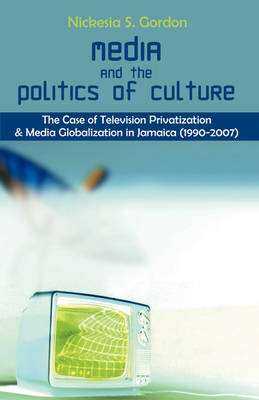 Media and the Politics of Culture - Nickesia S Gordon