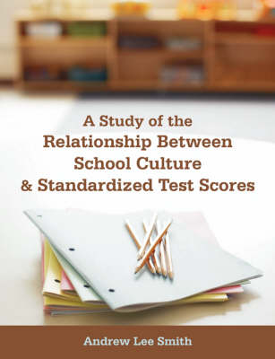 A Study of the Relationship Between School Culture and Standardized Test Scores - Andrew Lee Smith