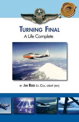 Turning Final, A Life Complete - Jim Reed Lt. Col. USAF (ret)