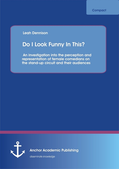 Do I Look Funny In This? An investigation into the perception and representation of female comedians on the stand-up circuit and their audiences -  Leah Dennison