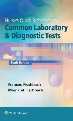 Nurse's Quick Reference to Common Laboratory & Diagnostic Tests - Frances Fischbach, Marshall B. Dunning  III