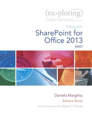 Exploring Microsoft SharePoint for Office 2013, Brief - Daniela Marghitu, Mary Anne Poatsy, Robert T. Grauer, Barbara Stover