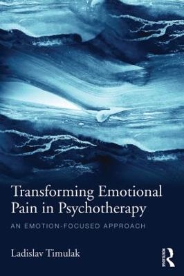 Transforming Emotional Pain in Psychotherapy - Ladislav Timulak