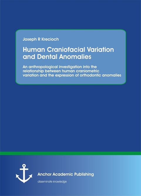 Human Craniofacial Variation and Dental Anomalies: An anthropological investigation into the relationship between human craniometric variation and the expression of orthodontic anomalies -  Joseph R Krecioch