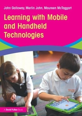 Learning with Mobile and Handheld Technologies - John Galloway, Merlin John, Maureen McTaggart