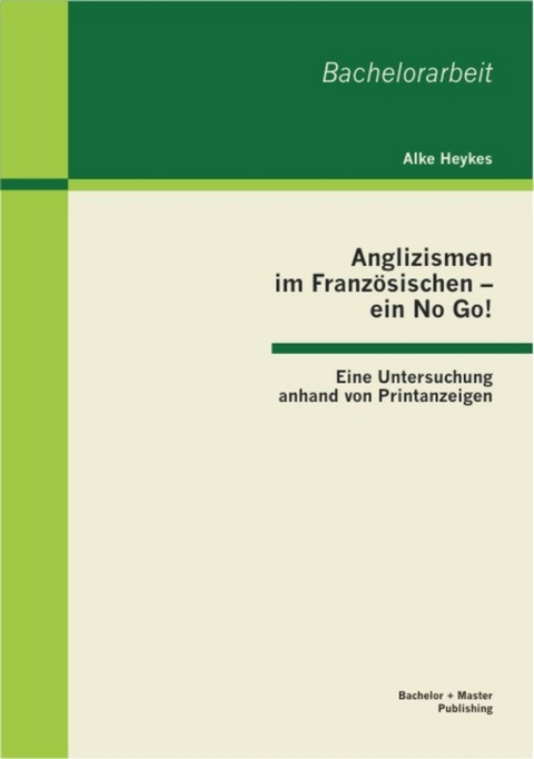 Anglizismen im Französischen - ein No Go! Eine Untersuchung anhand von Printanzeigen -  Alke Heykes