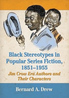 Black Stereotypes in Popular Series Fiction, 1851-1955 - Bernard A. Drew