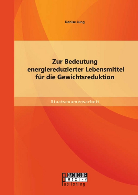 Zur Bedeutung energiereduzierter Lebensmittel für die Gewichtsreduktion -  Denise Jung