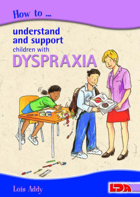 How to Understand and Support Children with Dyspraxia - Lois Addy