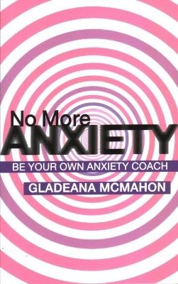 No More Anxiety! - Gladeana McMahon