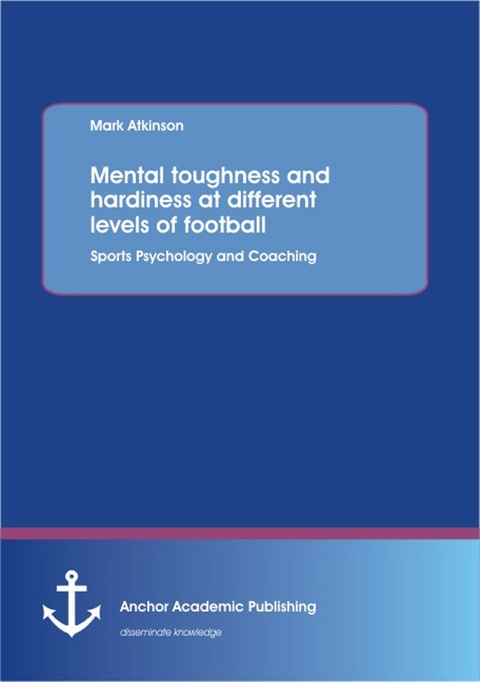 Mental toughness and hardiness at different levels of football. Sports Psychology and Coaching. -  Mark Atkinson