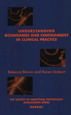 Understanding Boundaries and Containment in Clinical Practice - Rebecca Brown, Karen Stobart