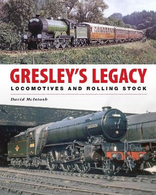 Gresley's Legacy: Locomotives and Rolling Stock - David McIntosh