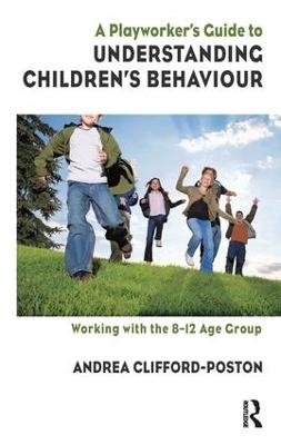 A Playworker's Guide to Understanding Children's Behaviour - Andrea Clifford-Poston