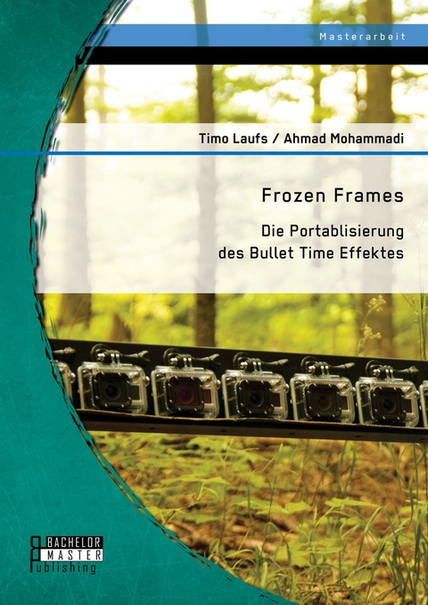 Frozen Frames: Die Portablisierung des Bullet Time Effektes -  Ahmad Mohammadi,  Timo Laufs