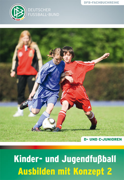 Kinder- und Jugendfußball – Ausbilden mit Konzept 2 - Jörg Daniel, Kathrin Peter, Norbert Vieth