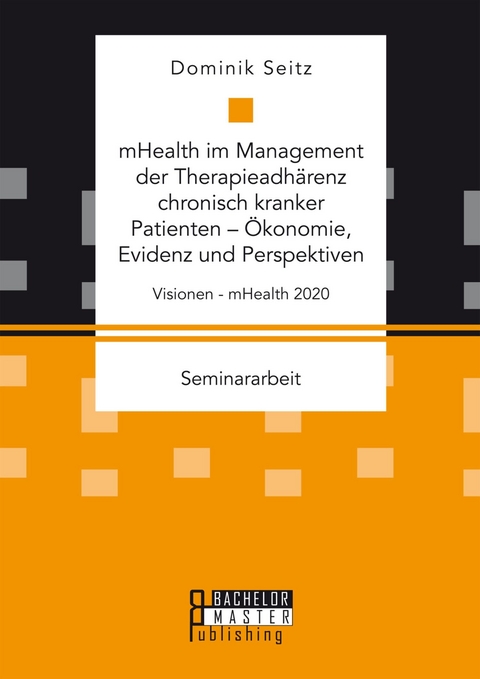 mHealth im Management der Therapieadhärenz chronisch kranker Patienten - Ökonomie, Evidenz und Perspektiven -  Dominik Seitz