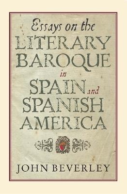 Essays on the Literary Baroque in Spain and Spanish America - John Beverley