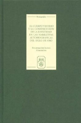 El cuerpo vestido y la construcción de la identidad en las narrativas autobiográficas del Siglo de Oro - Encarnación Juárez Almendros