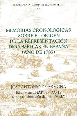 Memorias cronológicas sobre el origen de la representación de comedias en España (año de 1785) - José Antonio de Armona, Charles Davis, J.E. Varey