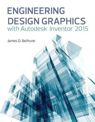 Engineering Design Graphics with Autodesk® Inventor® 2015 - James Bethune