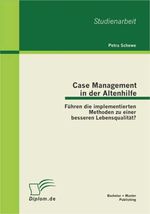 Case Management in der Altenhilfe: Führen die implementierten Methoden zu einer besseren Lebensqualität? -  Petra Schewe
