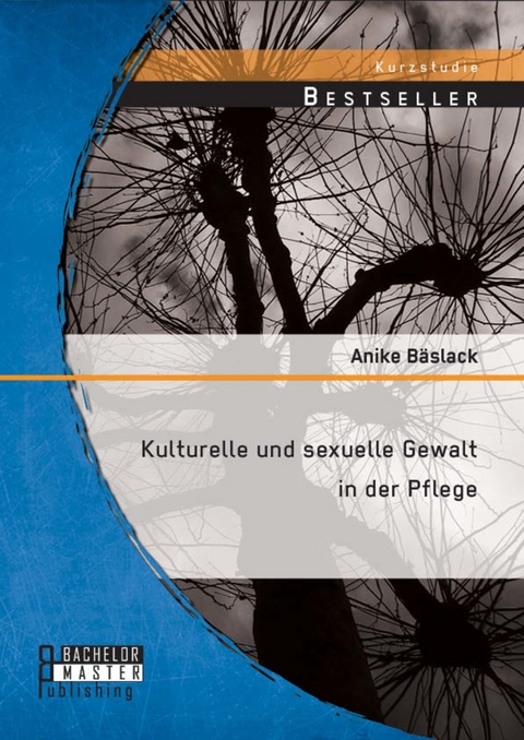 Kulturelle und sexuelle Gewalt in der Pflege -  Anike Bäslack