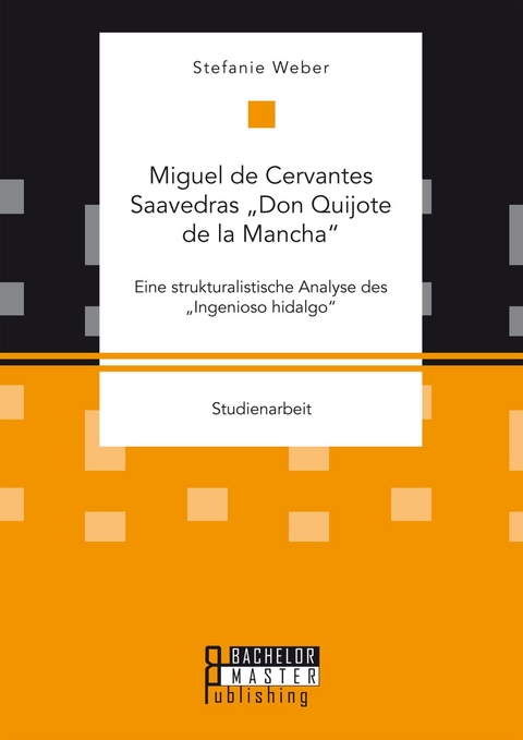 Miguel de Cervantes Saavedras 'Don Quijote de la Mancha': Eine strukturalistische Analyse des 'Ingenioso hidalgo' -  Stefanie Weber