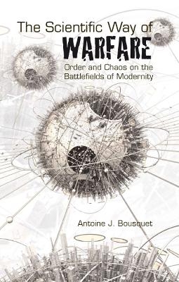 The Scientific Way of Warfare, - Antoine J. Bousquet