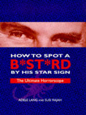 How to Spot a Bastard by His Star Sign - Adele Lang, Susi Rajah