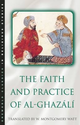 The Faith and Practice of Al-Ghazali - W. Montgomery Watt, Abu Hamid Muhammad ibn Muhammad al- Ghazali