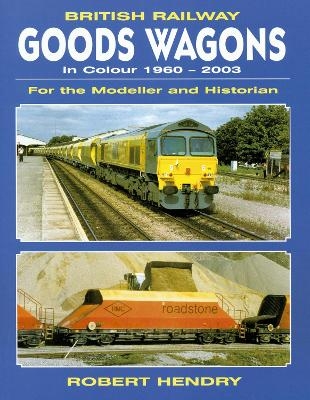 British Railway Goods Wagons in Colour 1960-2003 - Robert Hendry