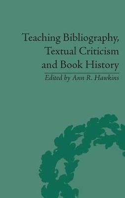 Teaching Bibliography, Textual Criticism, and Book History - Ann R Hawkins