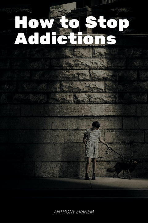 How to Stop Addictions - Anthony Ekanem
