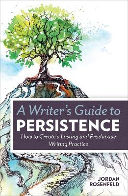 A Writer’s Guide to Persistence - Jordan Rosenfeld