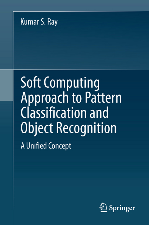 Soft Computing Approach to Pattern Classification and Object Recognition - Kumar S. Ray