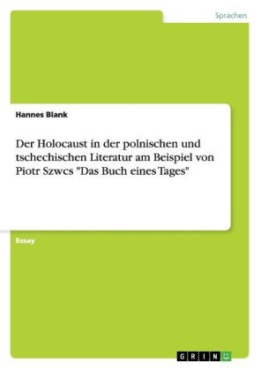 Der Holocaust in der polnischen und tschechischen Literatur am Beispiel von Piotr Szwcs "Das Buch eines Tages" - Hannes Blank