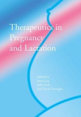 Therapeutics in Pregnancy and Lactation - Anne Lee, Sally Inch, David Finegan