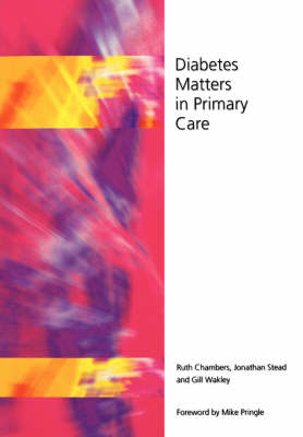 Diabetes Matters in Primary Care - Ruth Chambers, Jonathan Stead, Gill Wakley, Gill Wakely