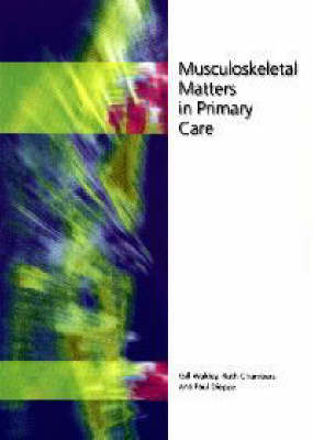 Musculoskeletal Matters in Primary Care - Gill Wakley, Ruth Chambers, Paul Dieppe