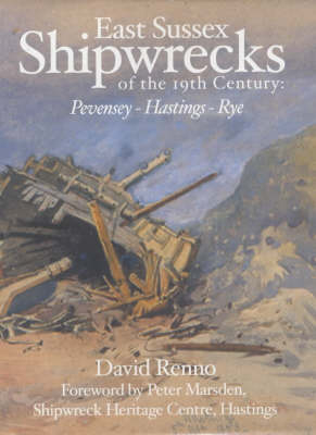 East Sussex Shipwrecks of the 19th Century (Pevensey, Hastings, Rye) - David Renno