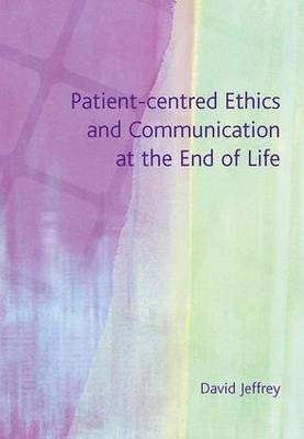 Patient-Centred Ethics and Communication at the End of Life - David Jeffrey