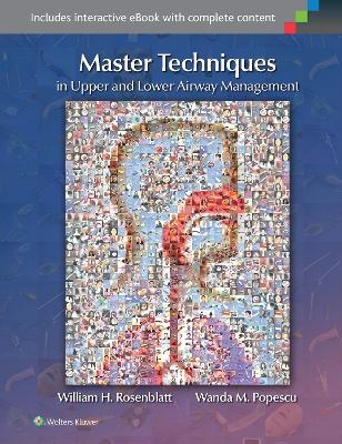 Master Techniques in Upper and Lower Airway Management - William H. Rosenblatt, Wanda M. Popescu