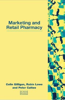 Marketing and Retail Pharmacy - Colin Gilligan, Robin Lowe, Peter Cattee