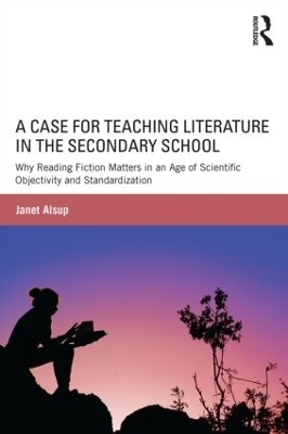 A Case for Teaching Literature in the Secondary School - Janet Alsup