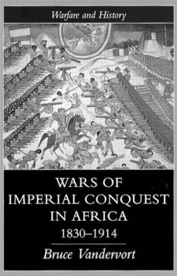 Wars Of Imperial Conquest In Africa, 1830-1914 - Bruce Vandervort