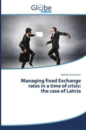 Managing fixed Exchange rates in a time of crisis: the case of Latvia - Mareks Gruskevics