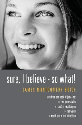 Sure I Believe! - So What? - James Montgomery Boice