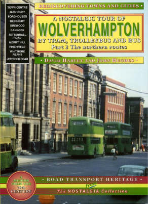 A Nostalgic Tour of Wolverhampton by Tram, Trolleybus and Bus - David Harvey, John Hughes