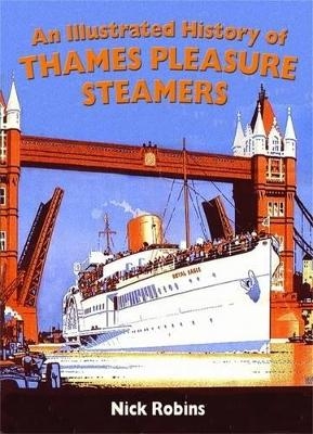 An Illustrated History of Thames Pleasure Steamers - Nick Robins